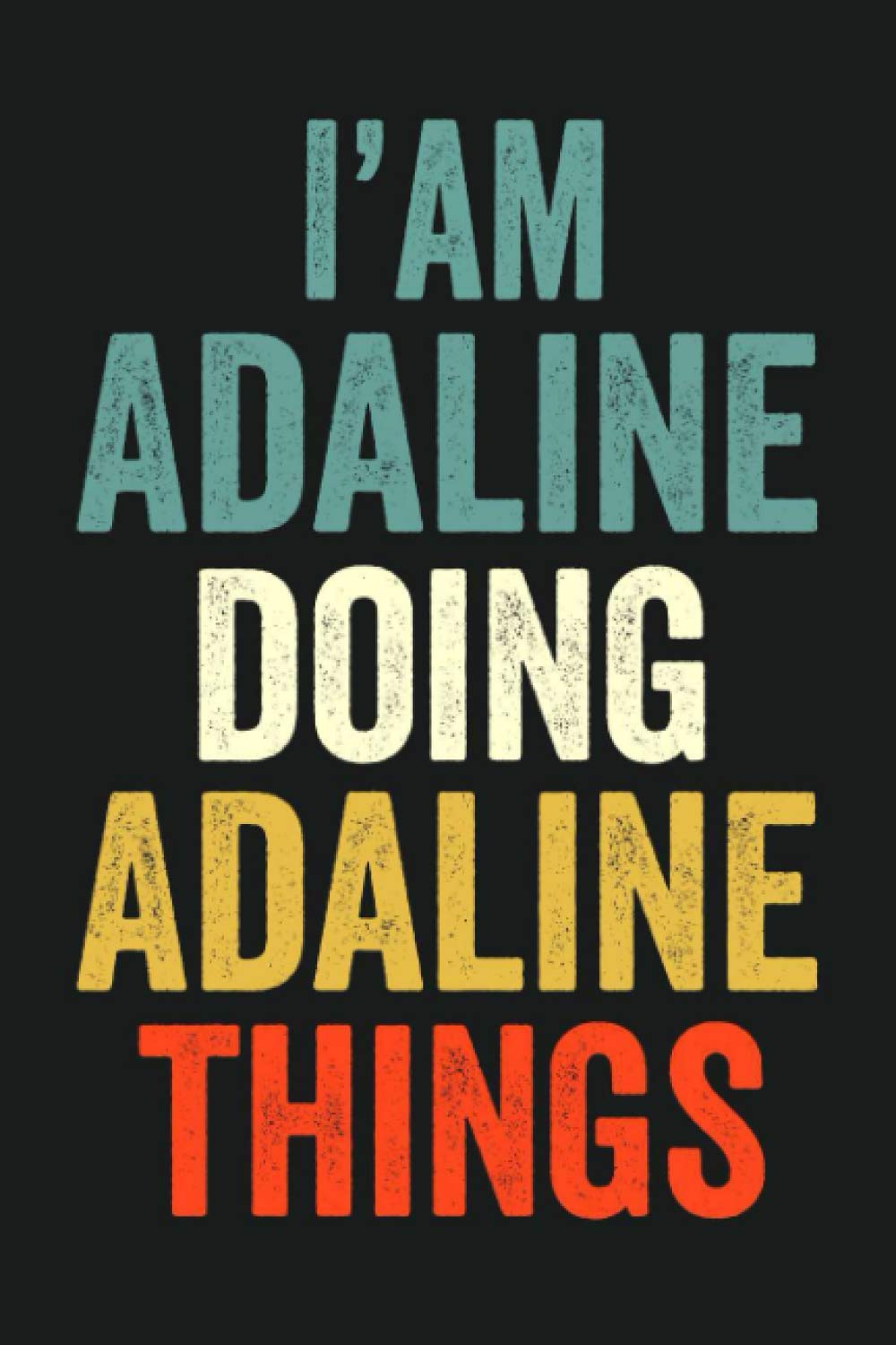 I'am Adaline Doing Adaline Things: Lined Notebook / Journal Gift, 120 Pages, 6 x 9 in, Personalized Journal Gift for Adaline, Gift Idea for Adaline, Cute, College Ruled