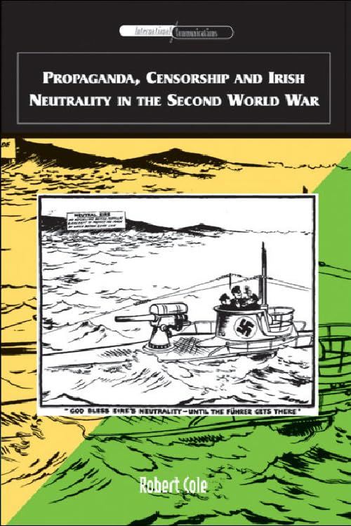 Propaganda, Censorship And Irish Neutrality In The Second World War