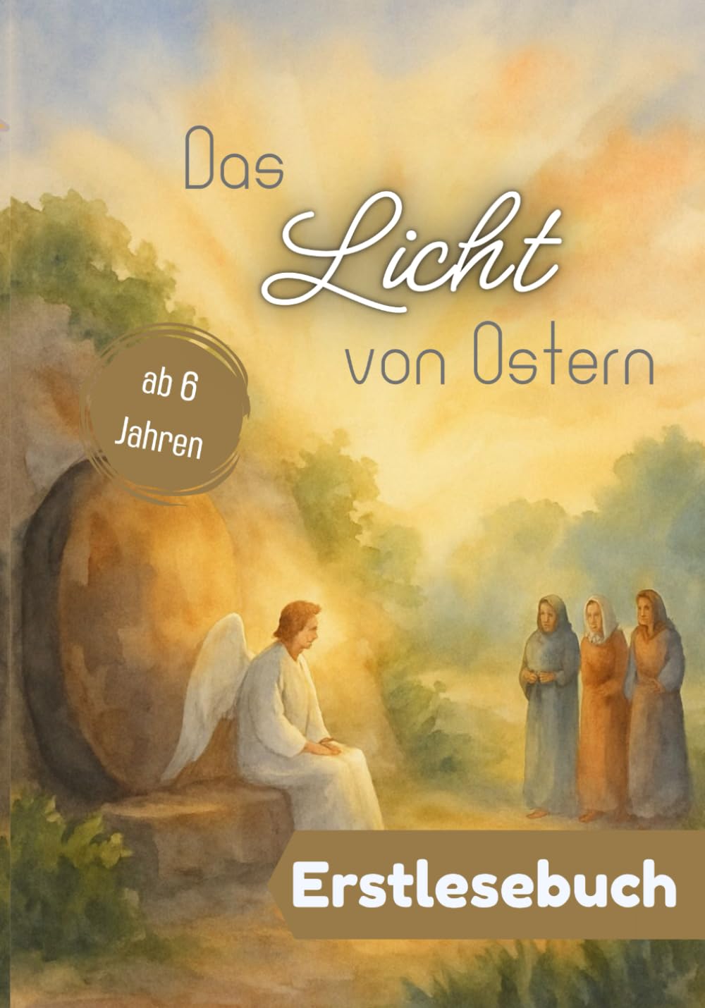 Das Licht von Ostern – Die wahre Geschichte von Jesu Leben, Liebe und Auferstehung – kindgerecht erzählt: Jesu Geschichte für Kinder – Ostern, ... & Mitmachen: für Leseanfänger ab 6 Jahren)