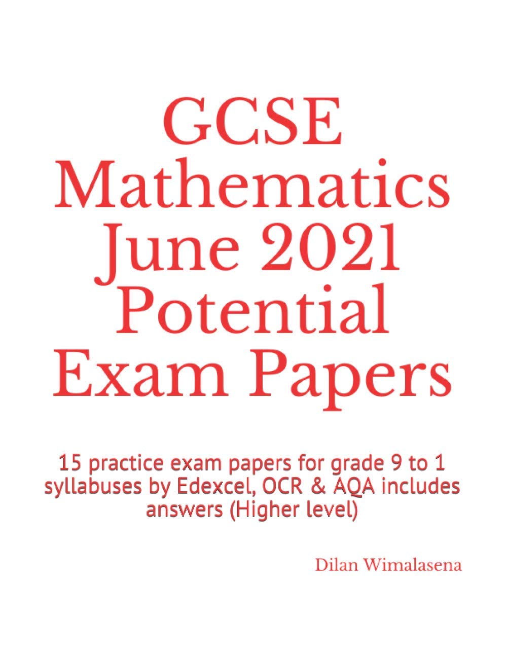 GCSE Mathematics June 2021 Potential Exam Papers: 15 practice exam papers for grade 9 to 1 syllabuses by Edexcel, OCR & AQA includes answers (Higher level)