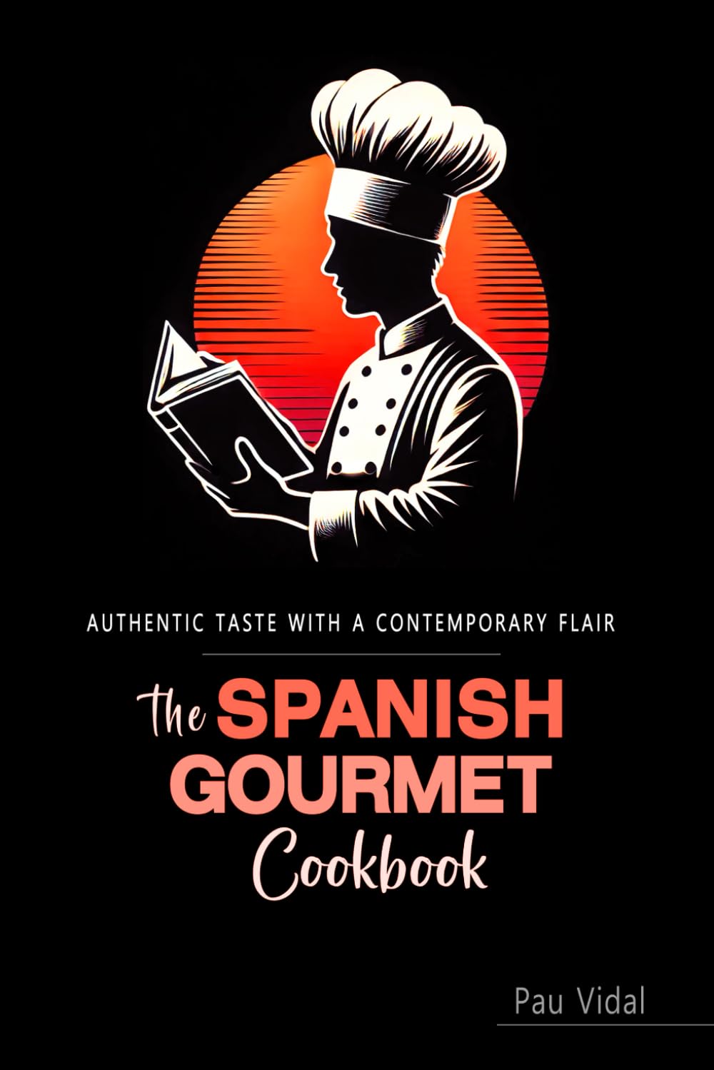 The Spanish Gourmet Cookbook: Authentic Spanish Recipes Elevated for the Modern Kitchen