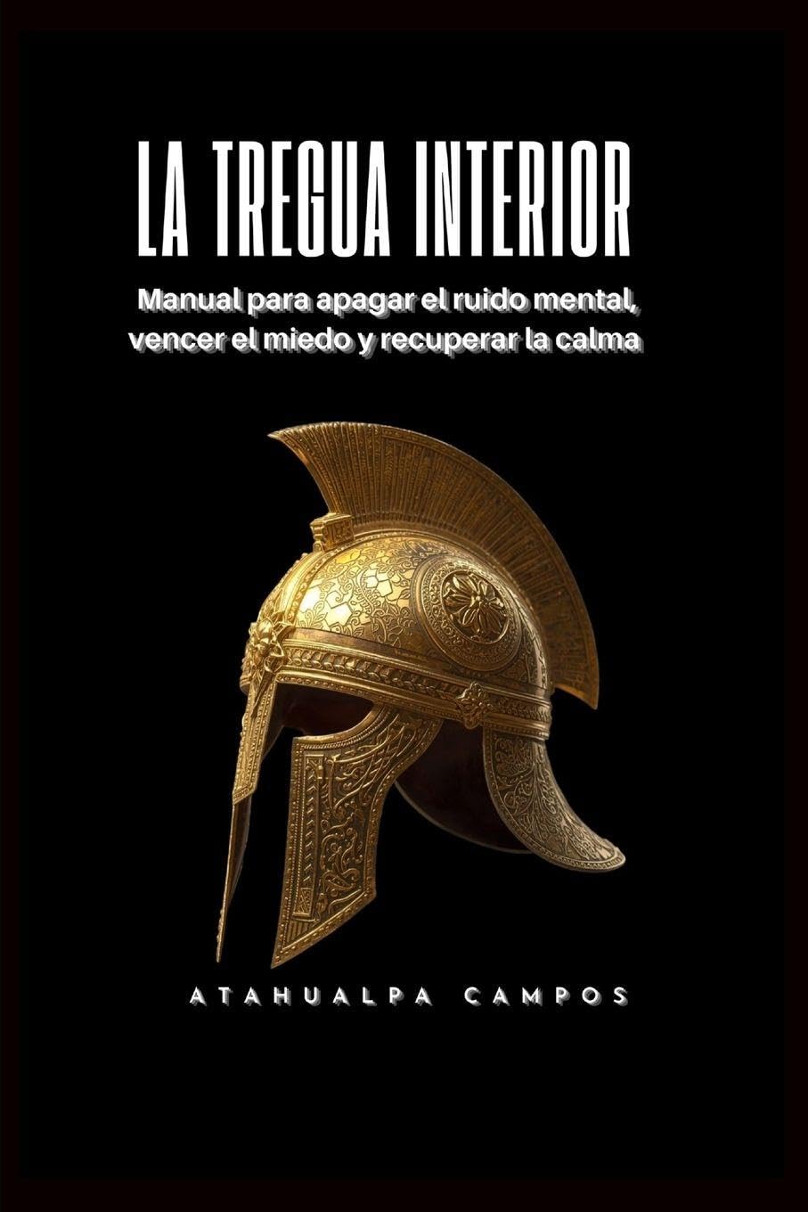 La Tregua Interior: Manual para apagar el ruido mental, vencer el miedo y recuperar la calma