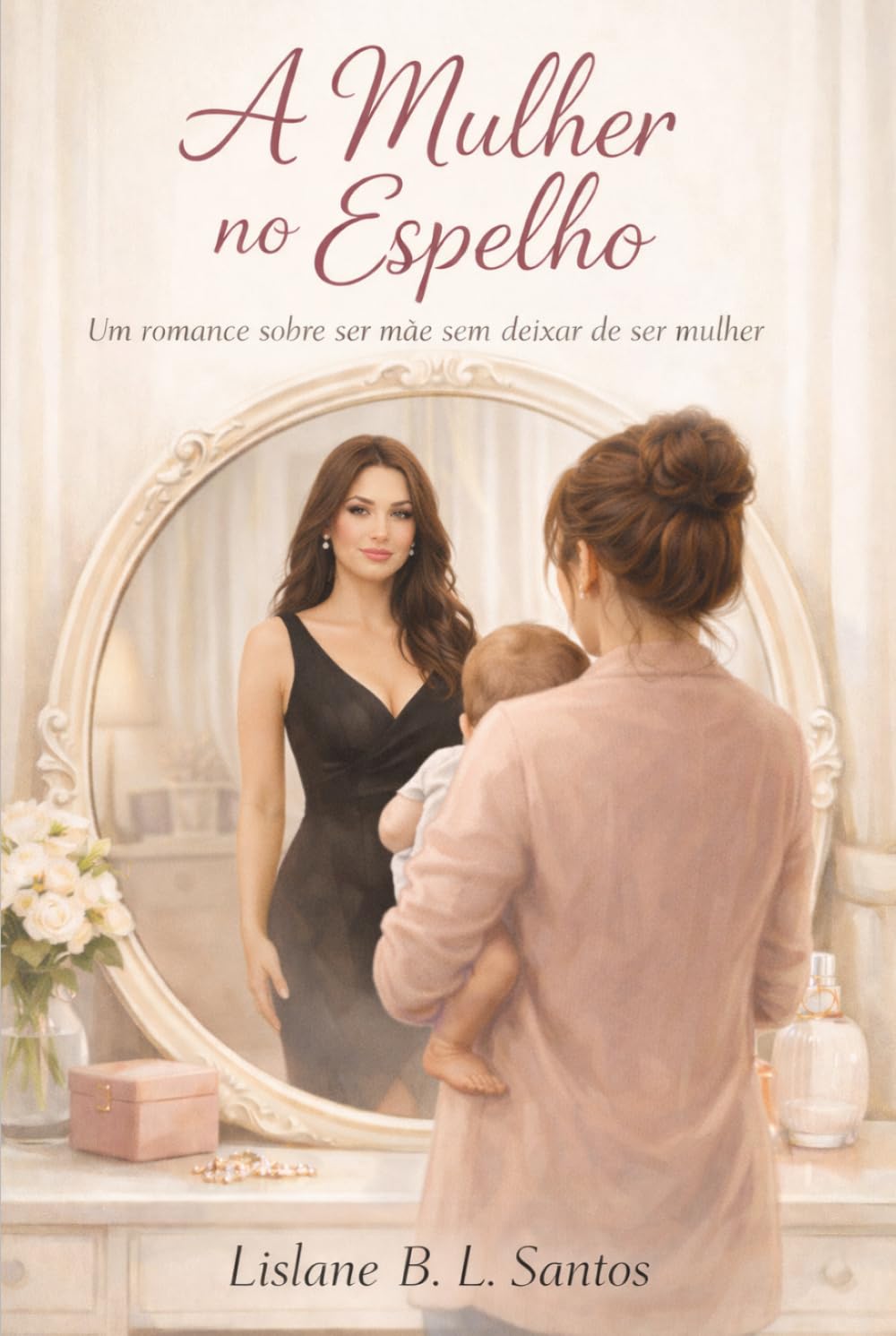 A Mulher no Espelho: Um romance sobre ser mãe sem deixar de ser mulher