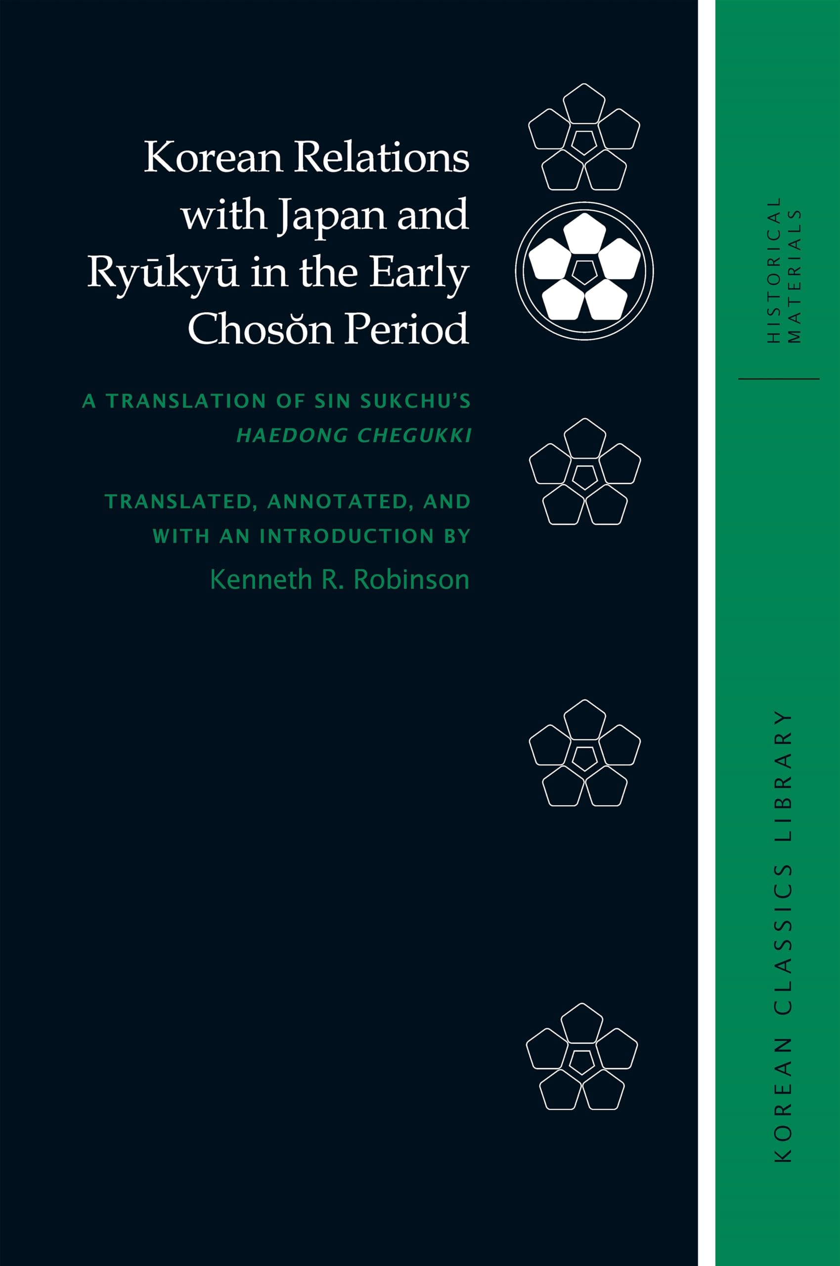 Korean Relations with Japan and Ryūkyū in the Early Chosŏn Period: A Translation of Sin Sukchu’s Haedong chegukki (Korean Classics Library: Historical Materials)