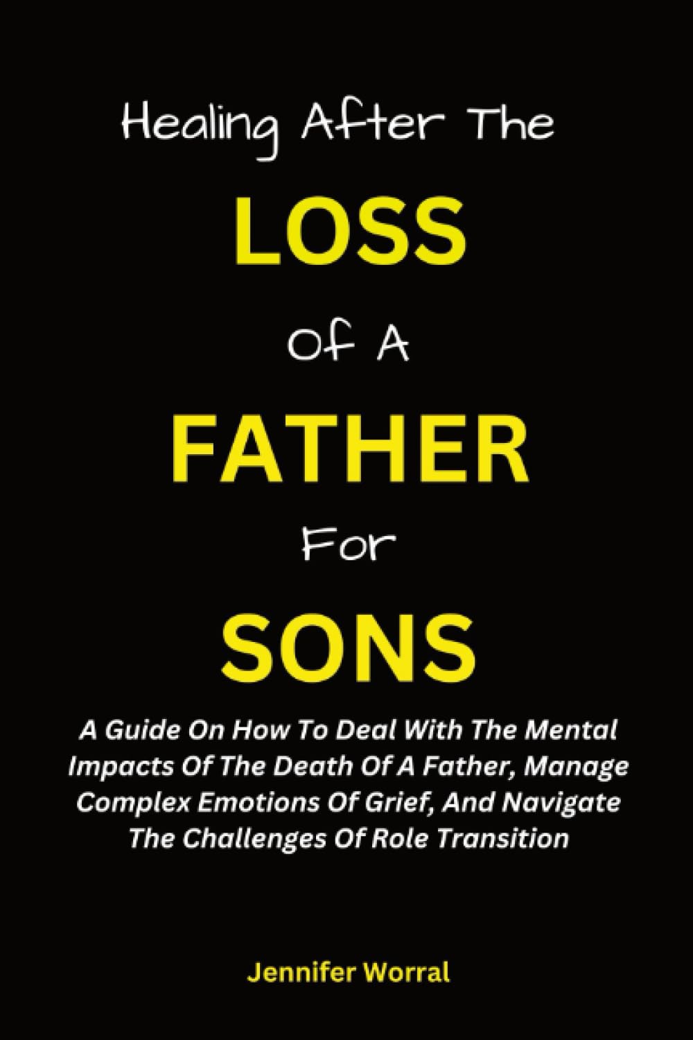 HEALING AFTER THE LOSS OF A FATHER FOR SONS:: A Guide On How To Deal With The Mental Impacts Of The Death Of A Father, Manage Complex Emotions Of Grief, And Navigate The Challenges Of Role Transition