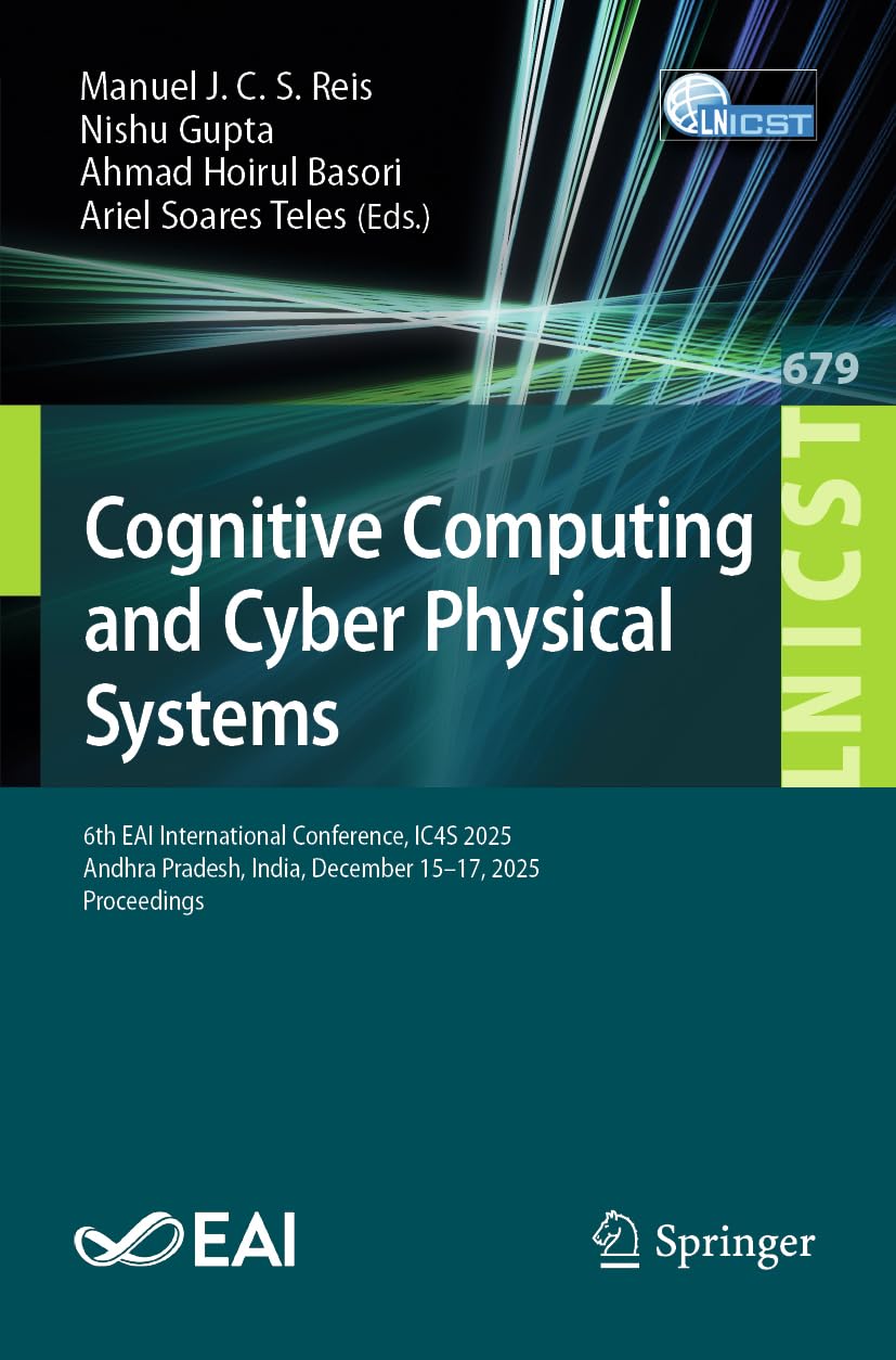 Cognitive Computing and Cyber Physical Systems: 6th EAI International Conference, IC4S 2025, Andhra Pradesh, India, December 15-17, 2025, Proceedings ... and Telecommunications Engineering, 679)