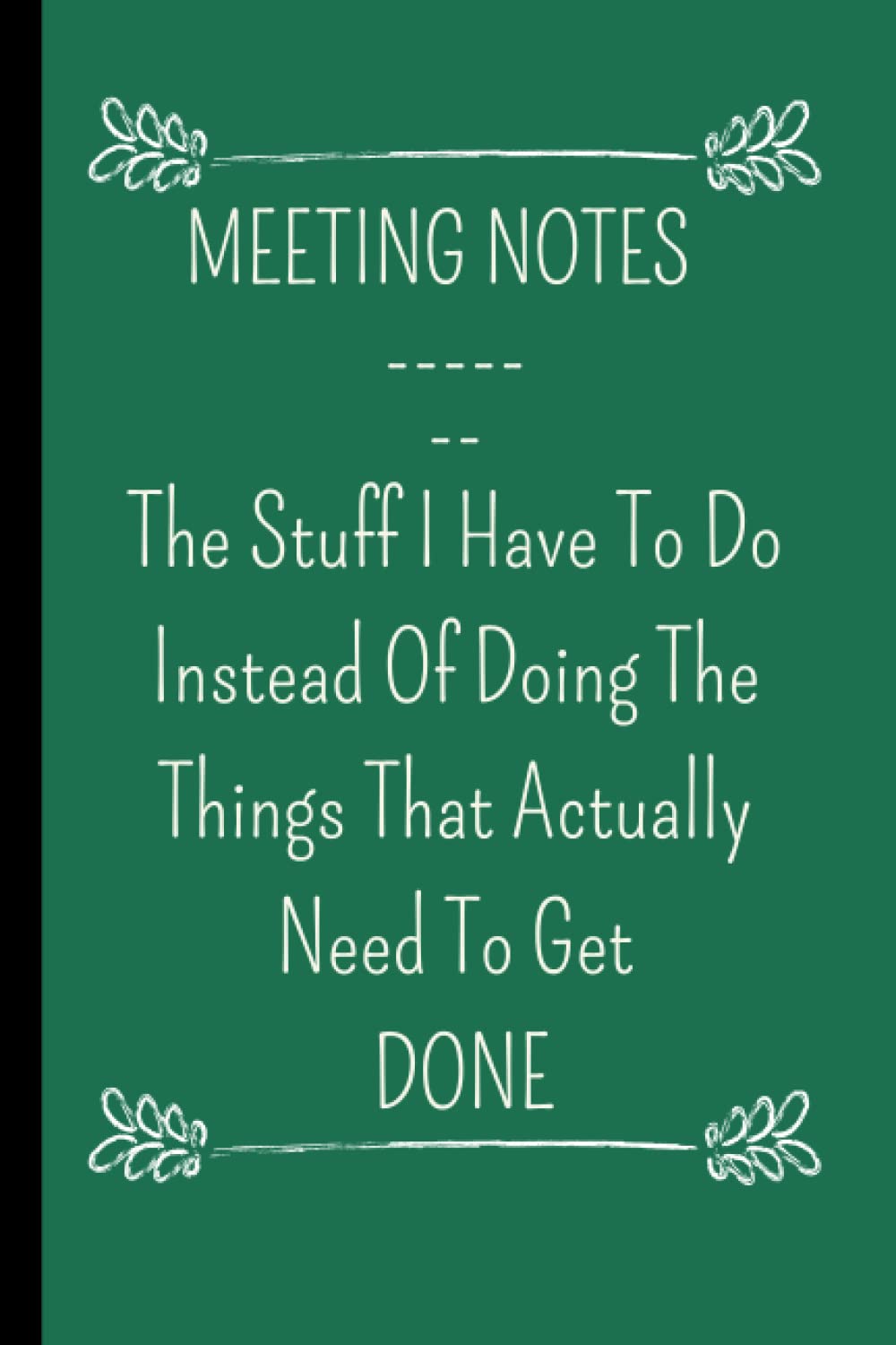 Meeting Notes - The Stuff I Have to Do Instead Of Doing The Things That Actually Need To Get Done: Your Best Stuff Notebook/ Blank Lined Notebook Journal 6x9 inches, 110 pages.