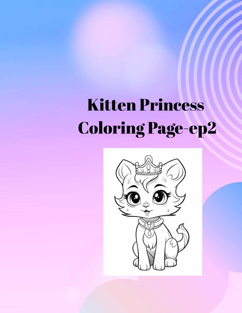 Kitten Princess Coloring Page-ep2: Cute Cat and Princess Coloring Book for Kids Ages 4-8: Adorable Kittens, Magical Royalty, and Fairytale Outfits for Hours of Coloring Fun!