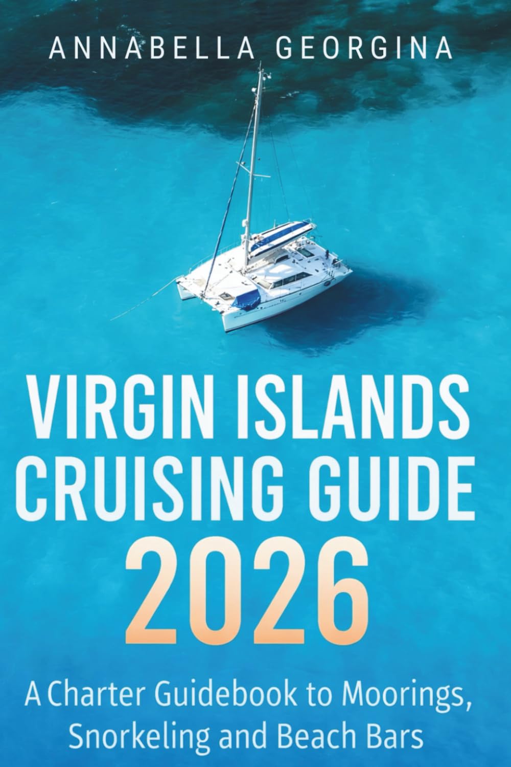 Virgin Islands Cruising Guide 2026: A Charter Guidebook to Moorings, Snorkeling and Beach Bars (The Insider's Short Cruise Guides)
