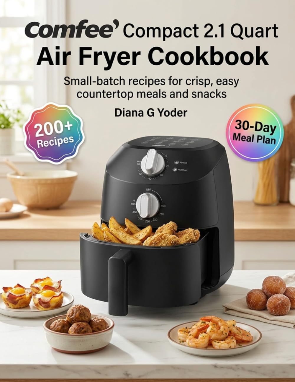 Comfee' Compact 2.1 Quart Air Fryer Cookbook: Small-batch recipes for crisp, easy countertop meals and snacks