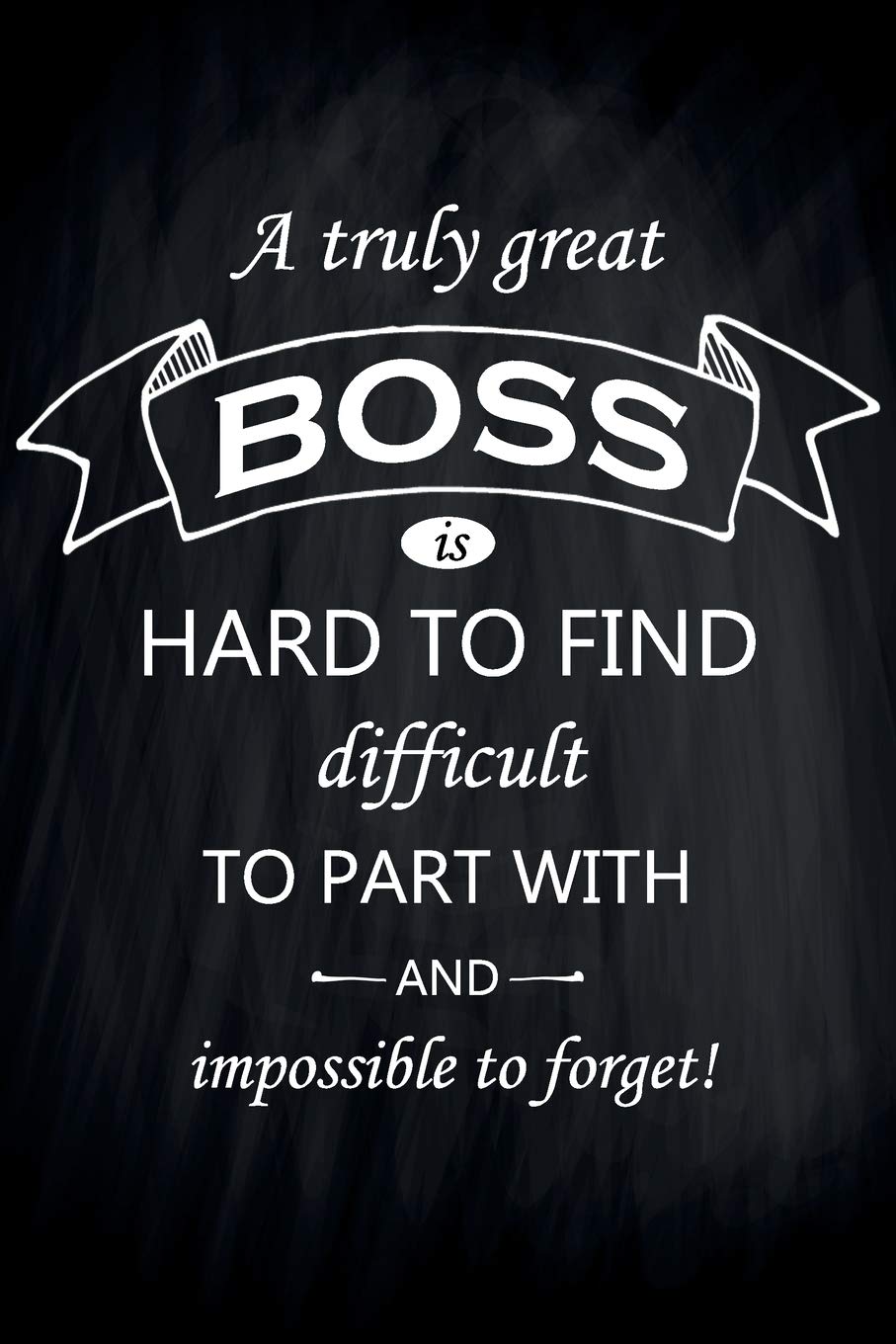 A Truly Great Boss is Hard to Find Difficult to Part With And Impossible to Forget!: Medium Size Notebook with Lined Interior, Page Number and Daily ... Taking Notes, Journal, Diary, Daily Planner
