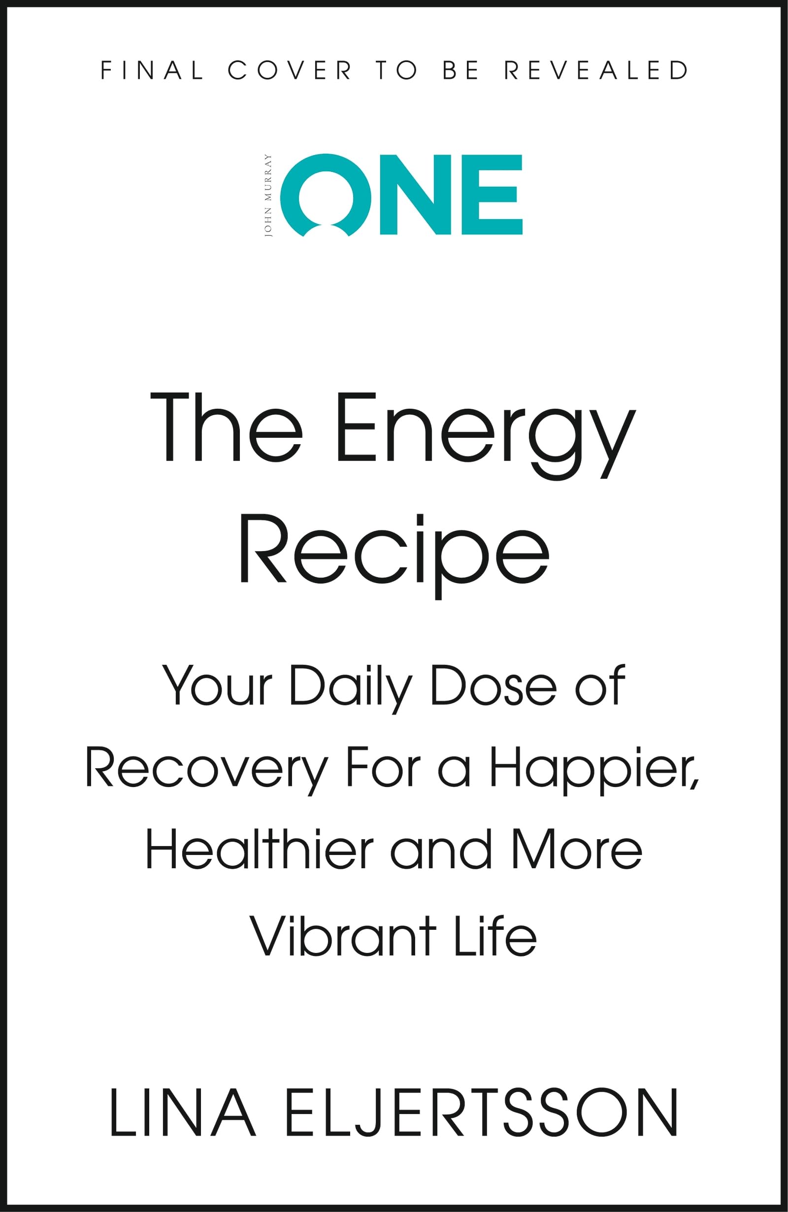 The Energy Recipe: Your Daily Dose of Recovery For a Happier, Healthier and More Vibrant Life