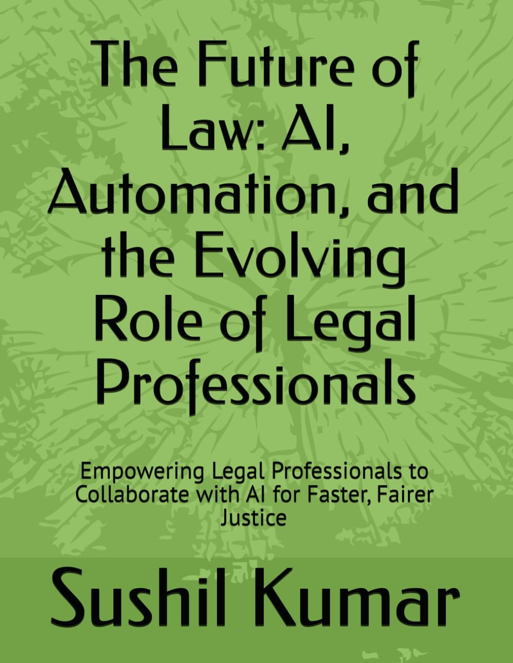 The Future of Law: AI, Automation, and the Evolving Role of Legal Professionals: Empowering Legal Professionals to Collaborate with AI for Faster, Fairer Justice