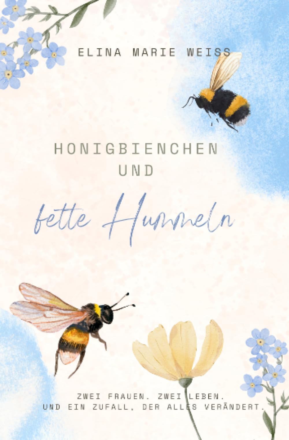 Honigbienchen und fette Hummeln: Zwei Frauen. Zwei Leben. Und ein Zufall, der alles verändert.