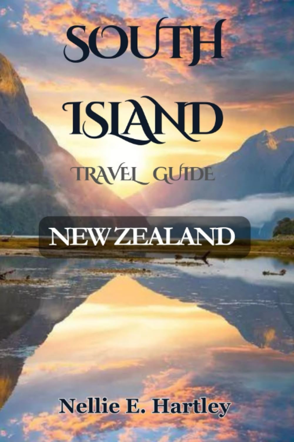 The South Island Travel Guide: A Comprehensive Guide with Maps to Exploring the History, Where to Go, what to See & Eat and Best Movies Landmarks to Becoming an Expatriate in South Island New Zealand