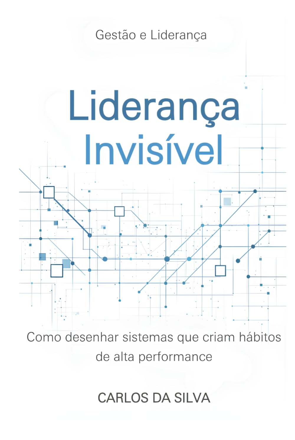 Liderança Invisível: Como desenhar sistemas que criam hábitos de alta performance