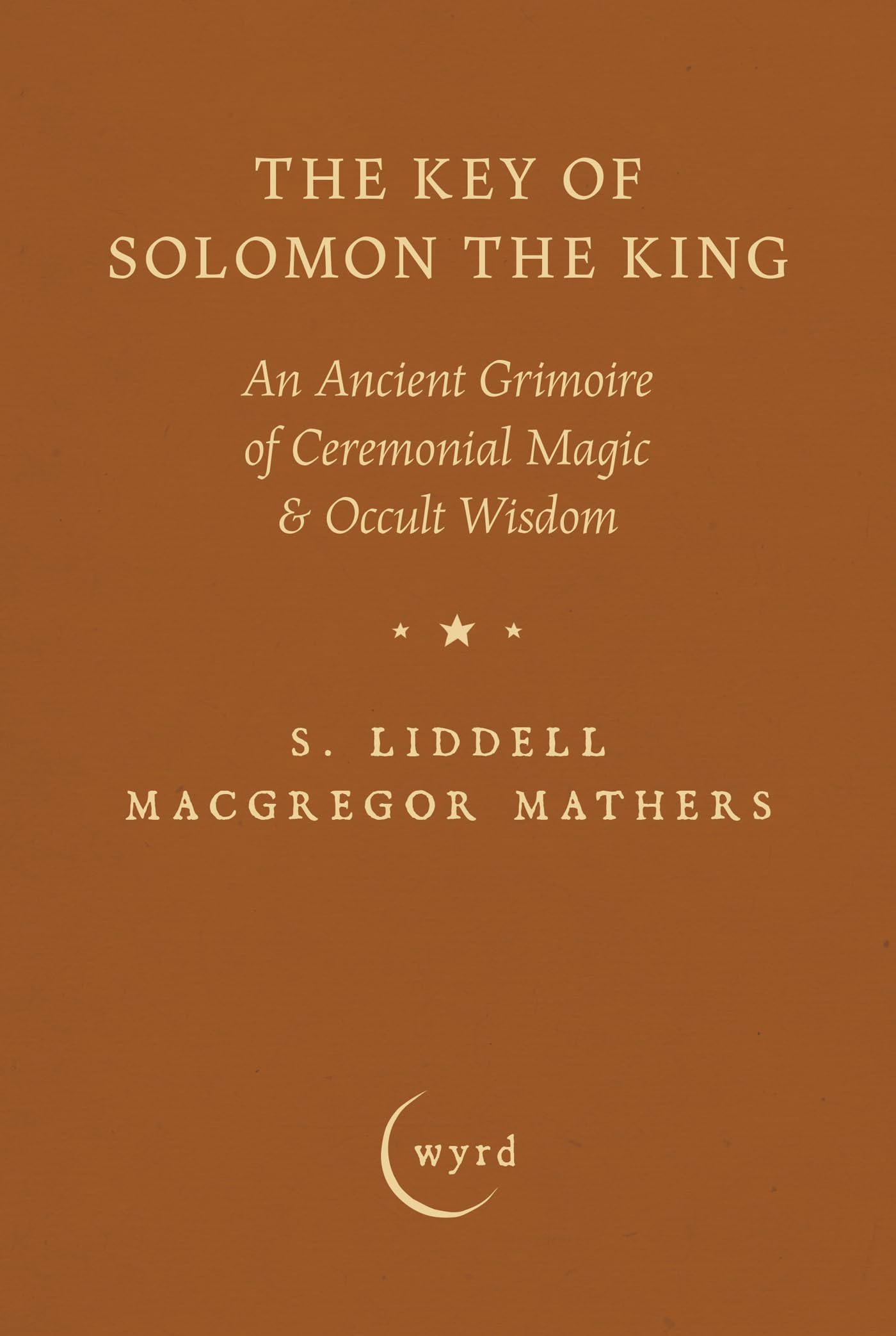 The Key of Solomon the King: An Ancient Grimoire of Ceremonial Magic & Occult Wisdom