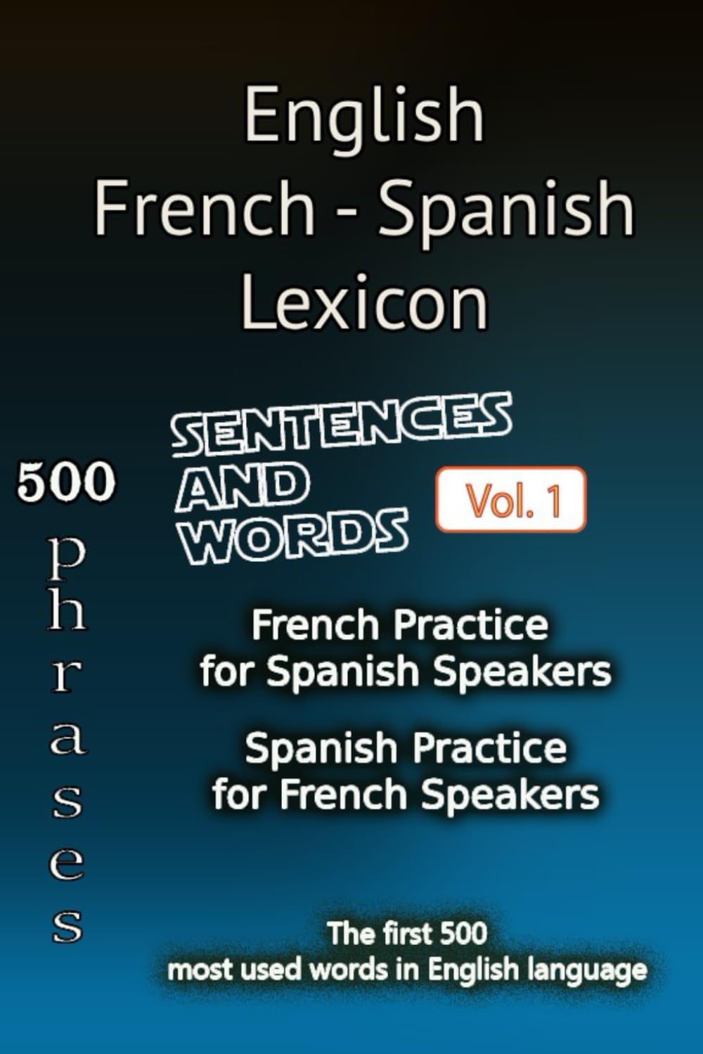 English French Spanish Lexicon - Volume 1: Most common words and everyday usage phrases (English, French and Spanish Tri-Lingual Lexicon)