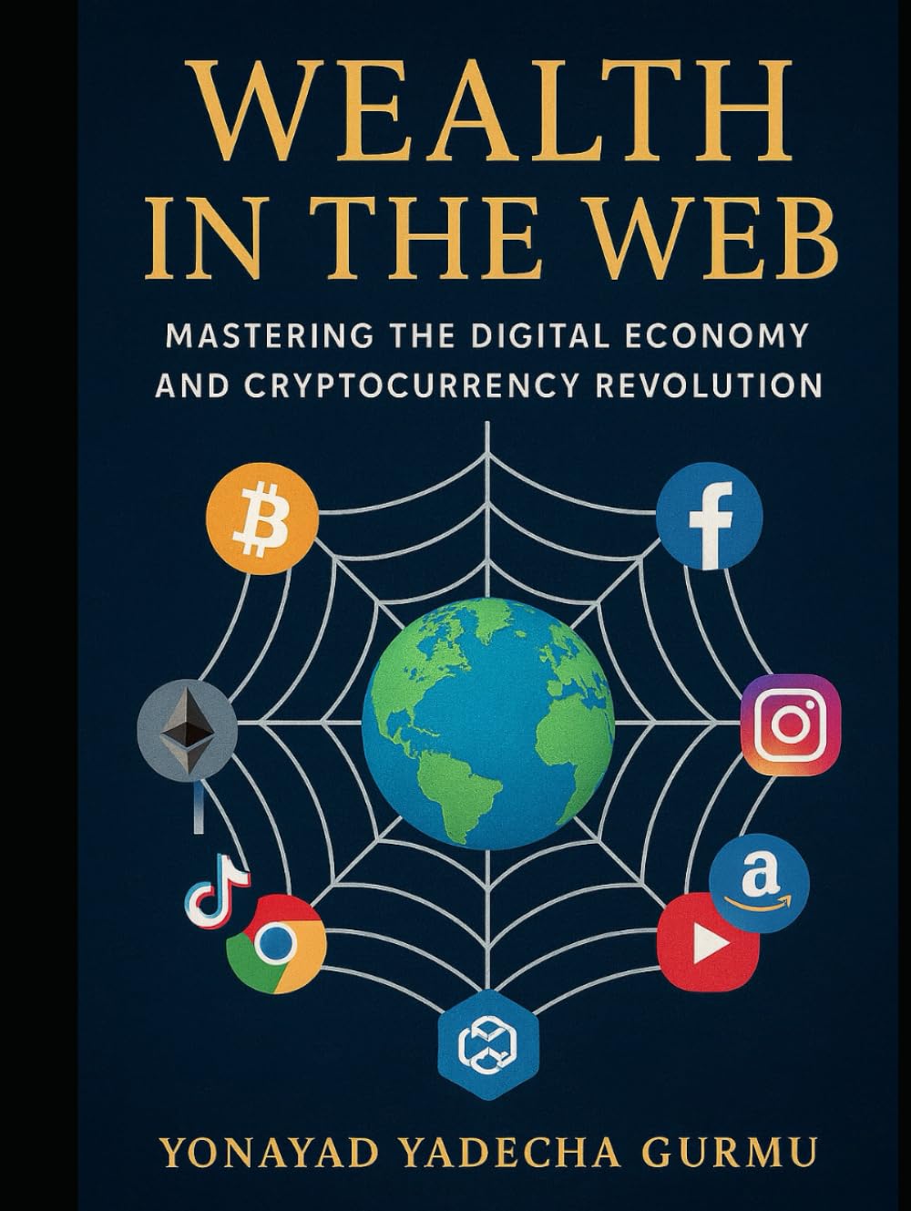 Wealth in the Web: Mastering the Digital Economy and Cryptocurrency Revolution