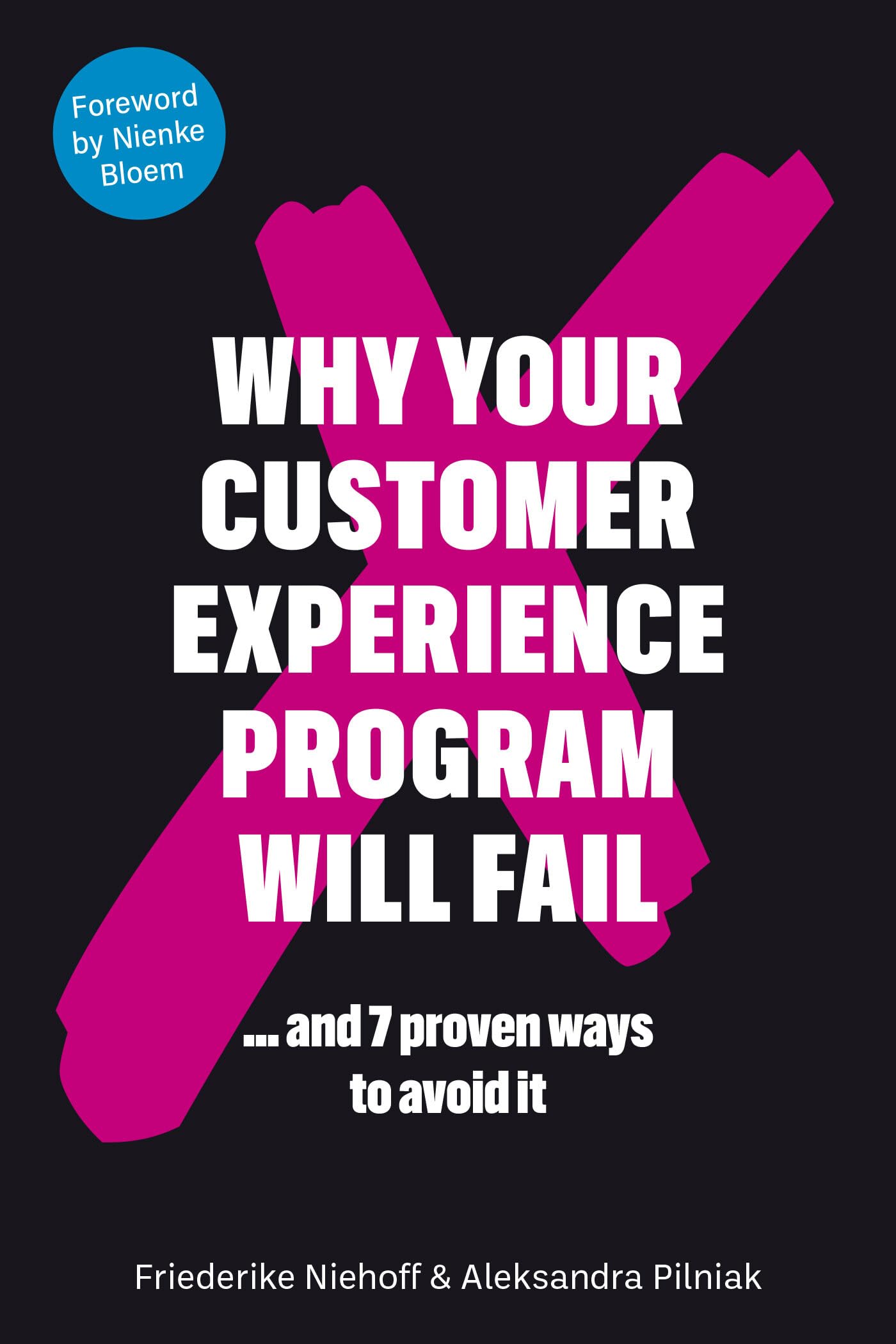 Why Your Customer Experience Program Will Fail: ... and 7 ways to avoid it: ... and 7 proven ways to avoid it
