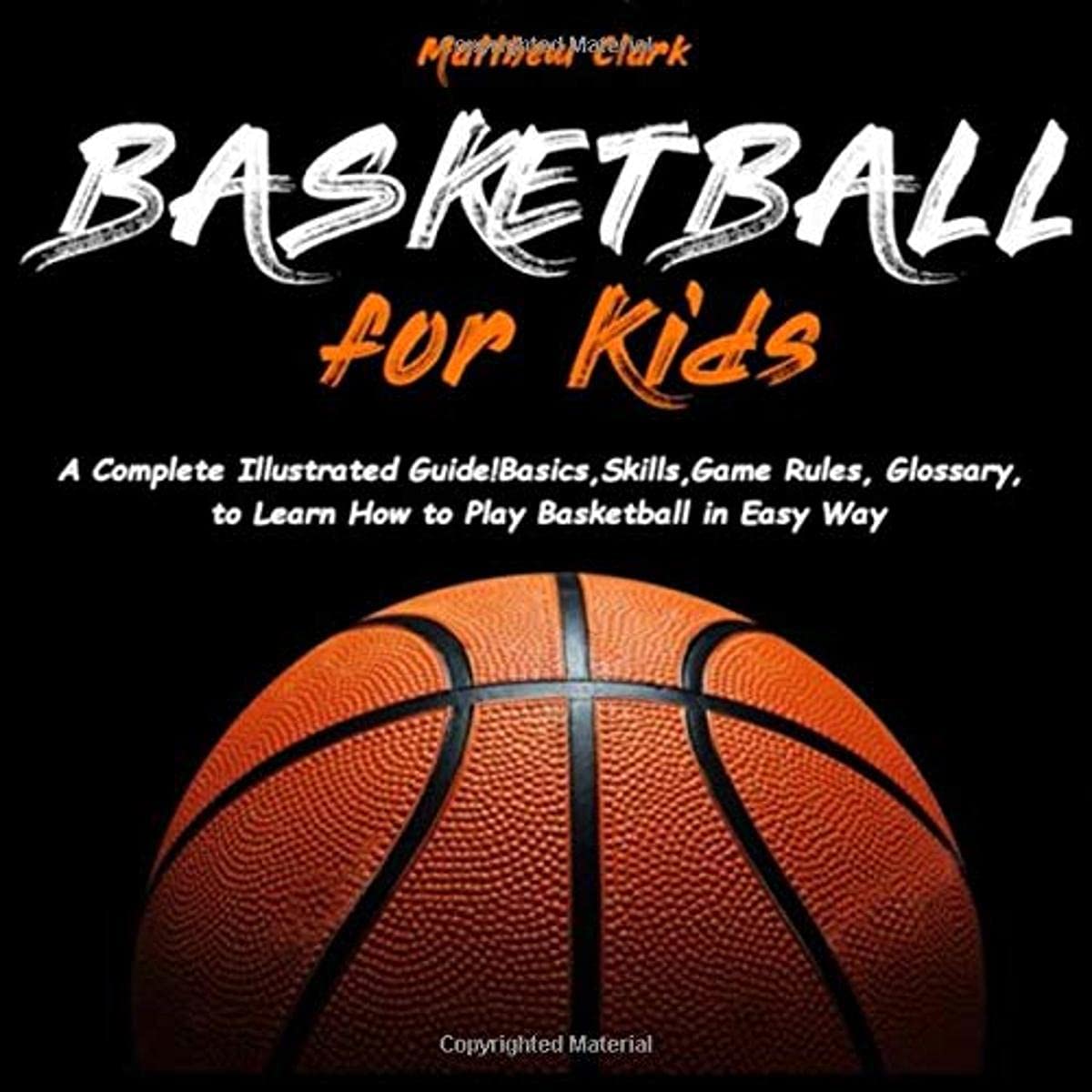 Basketball for Kids A Complete Illustrated Guide for Kids and Beginners Players