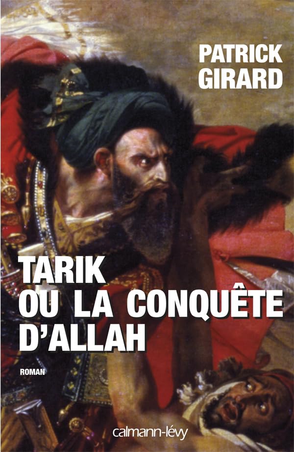 Tarik ou la conquête d'Allah: (709-852) - Patrick Girard