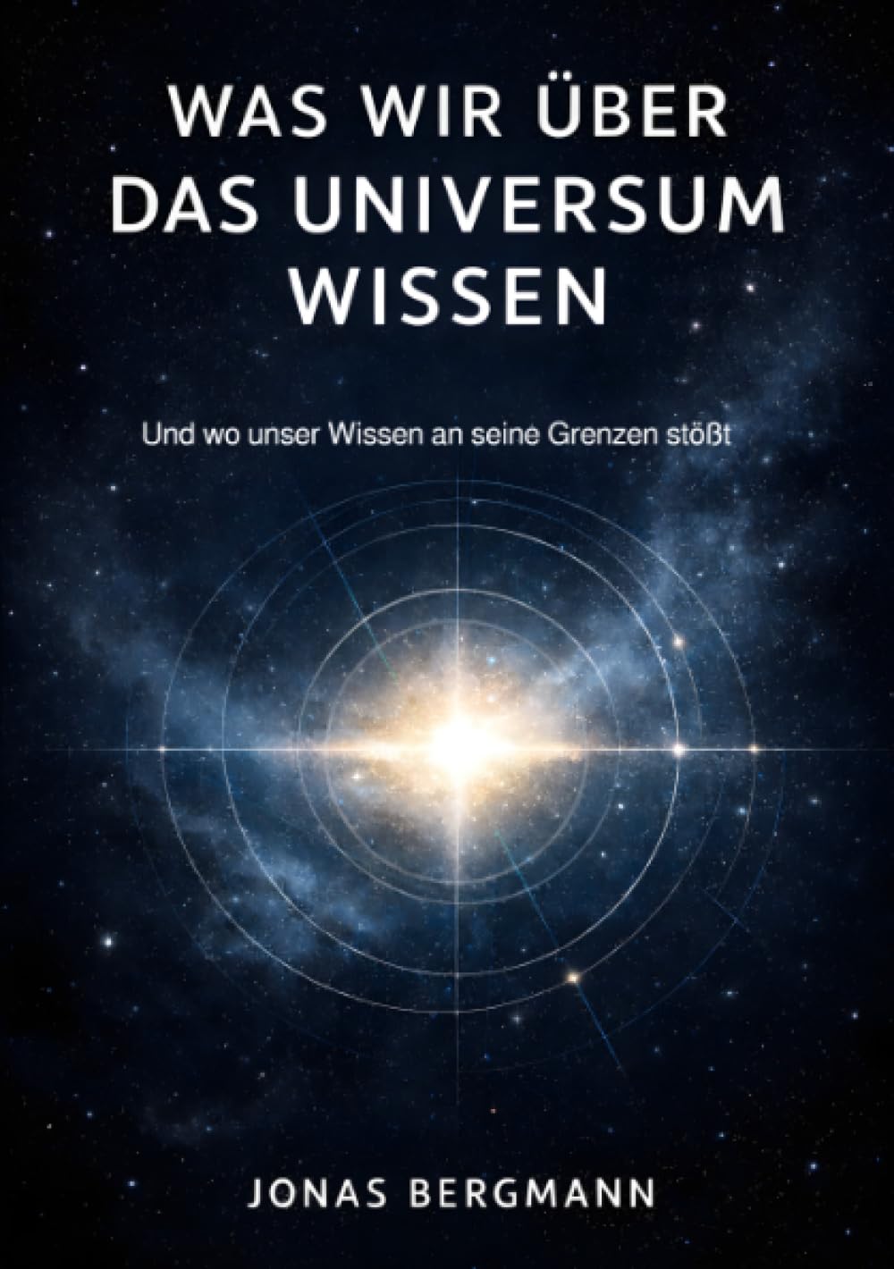 Was wir über das Universum wissen: Und wo unser Wissen an seine Grenzen stößt