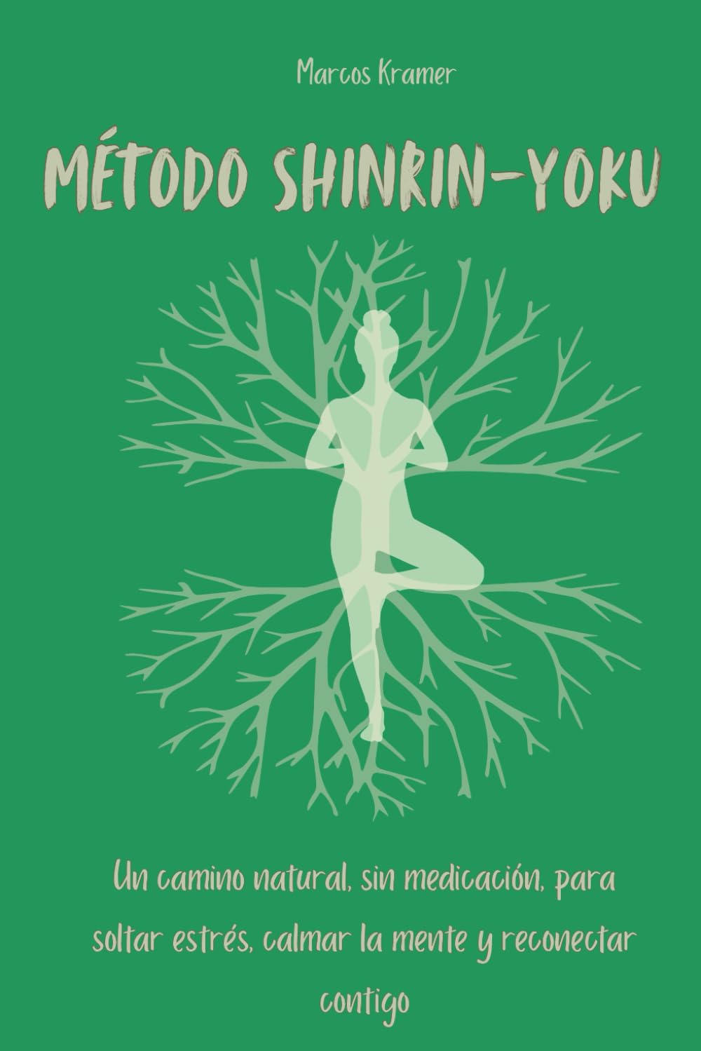 Método Shinrin-yoku: Un camino natural, sin medicación, para soltar estrés, calmar la mente y reconectar contigo