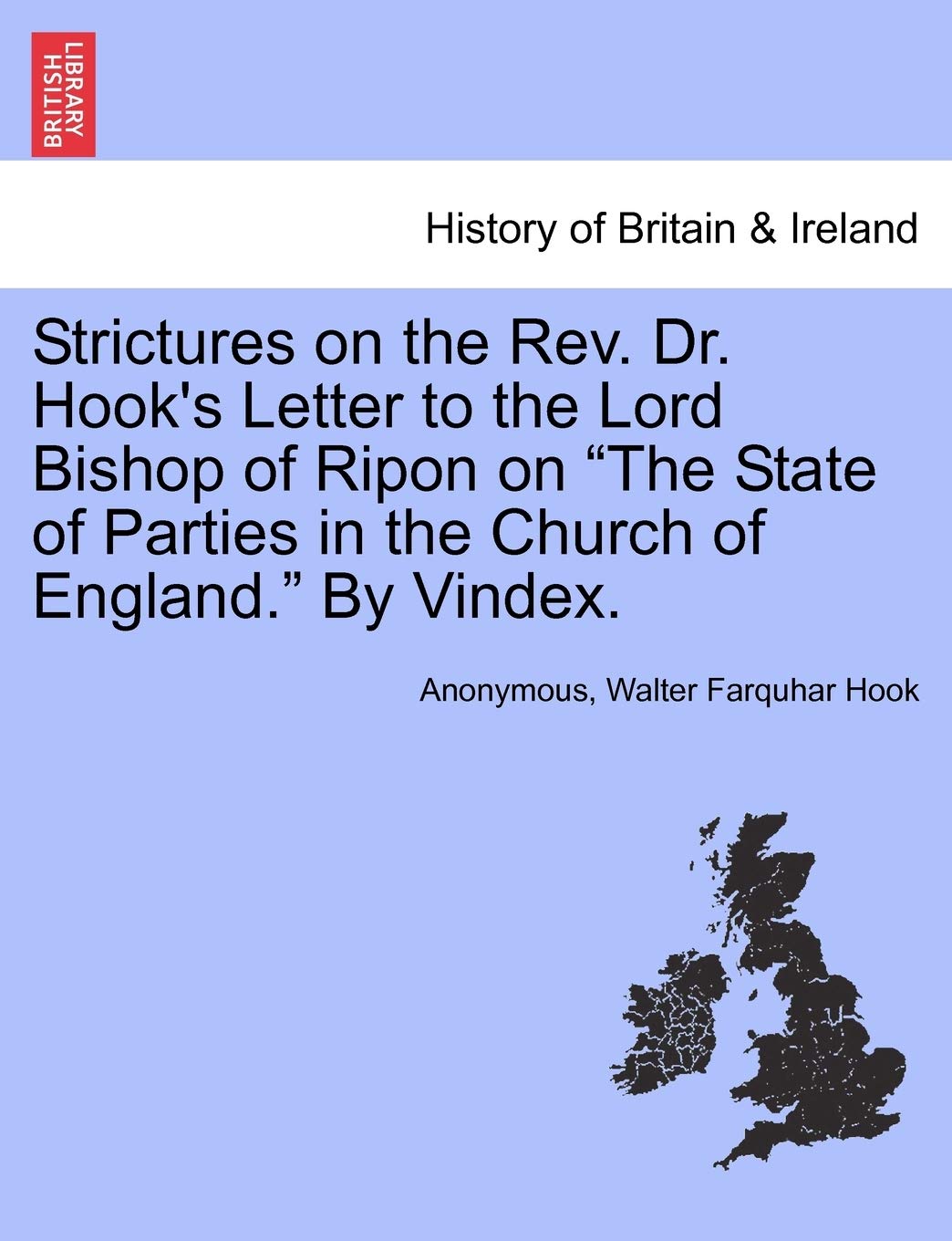 Strictures on the Rev. Dr. Hook's Letter to the Lord Bishop of Ripon on the State of Parties in the Church of England. by Vindex.