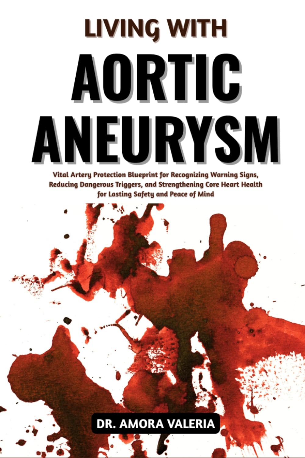 Living With Aortic Aneurysm: Vital Artery Protection Blueprint for Recognizing Warning Signs, Reducing Dangerous Triggers, and Strengthening Core Heart Health for Lasting Safety and Peace of Mind
