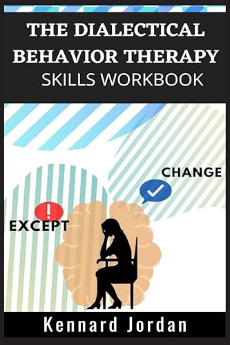 The Dialectical Behavior Therapy Skills Workbook : Effective Techniques for Managing Mood Swings, Reducing Negative Thoughts, Managing Anger, and Overcoming Traumatic Events (2022 Guide for Beginners)
