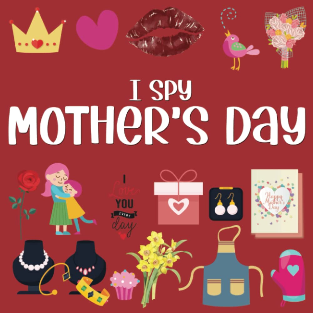 I Spy Mother's Day: Mothers Day Books For Kids 3-5, I Spy With My Mittle Eye Abc Book (I Spy Books For Toddlers And Preschoolers)