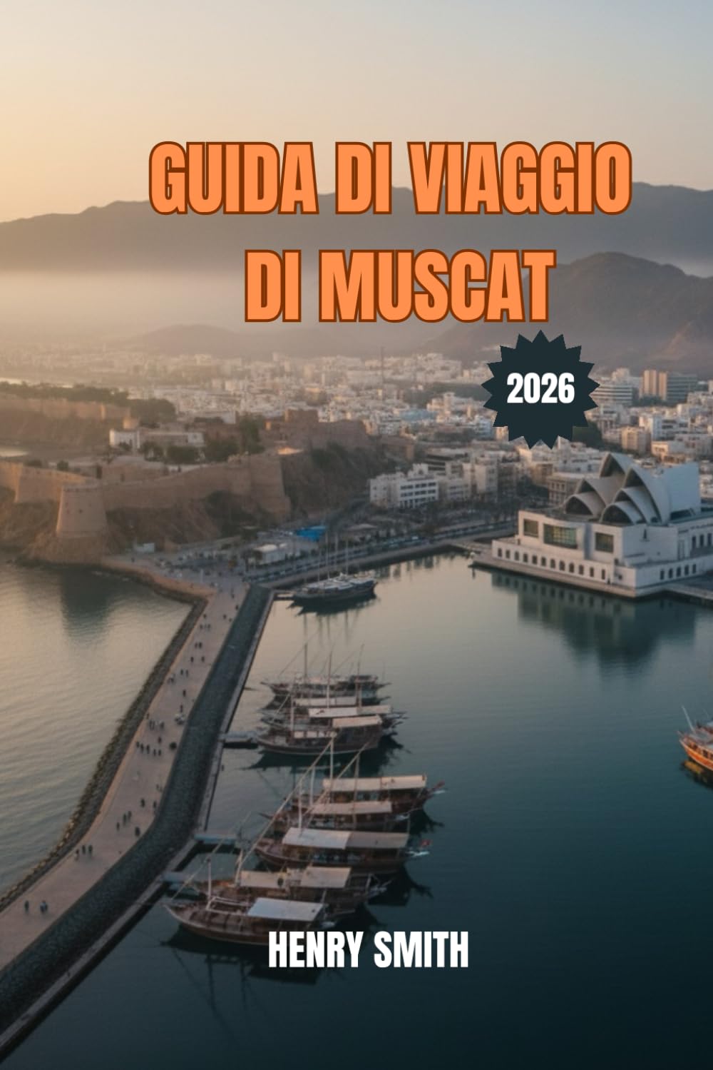 GUIDA DI VIAGGIO DI MUSCATE 2026: LA GUIDA TURISTICA 2026 ALLA CAPITALE ETERNA DELL'OMAN