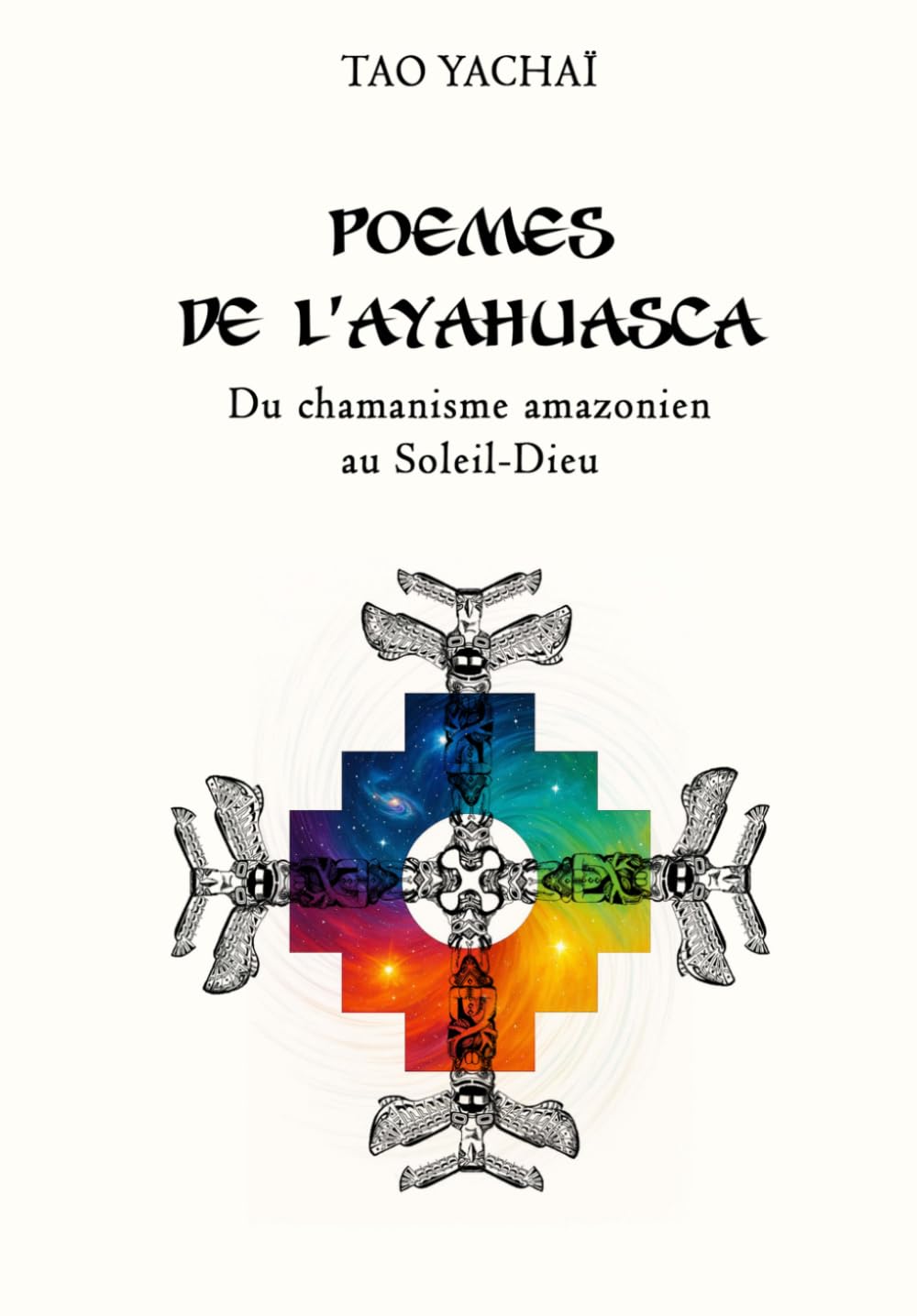 Poèmes de l'ayahuasca: Du chamanisme amazonien au Soleil-Dieu