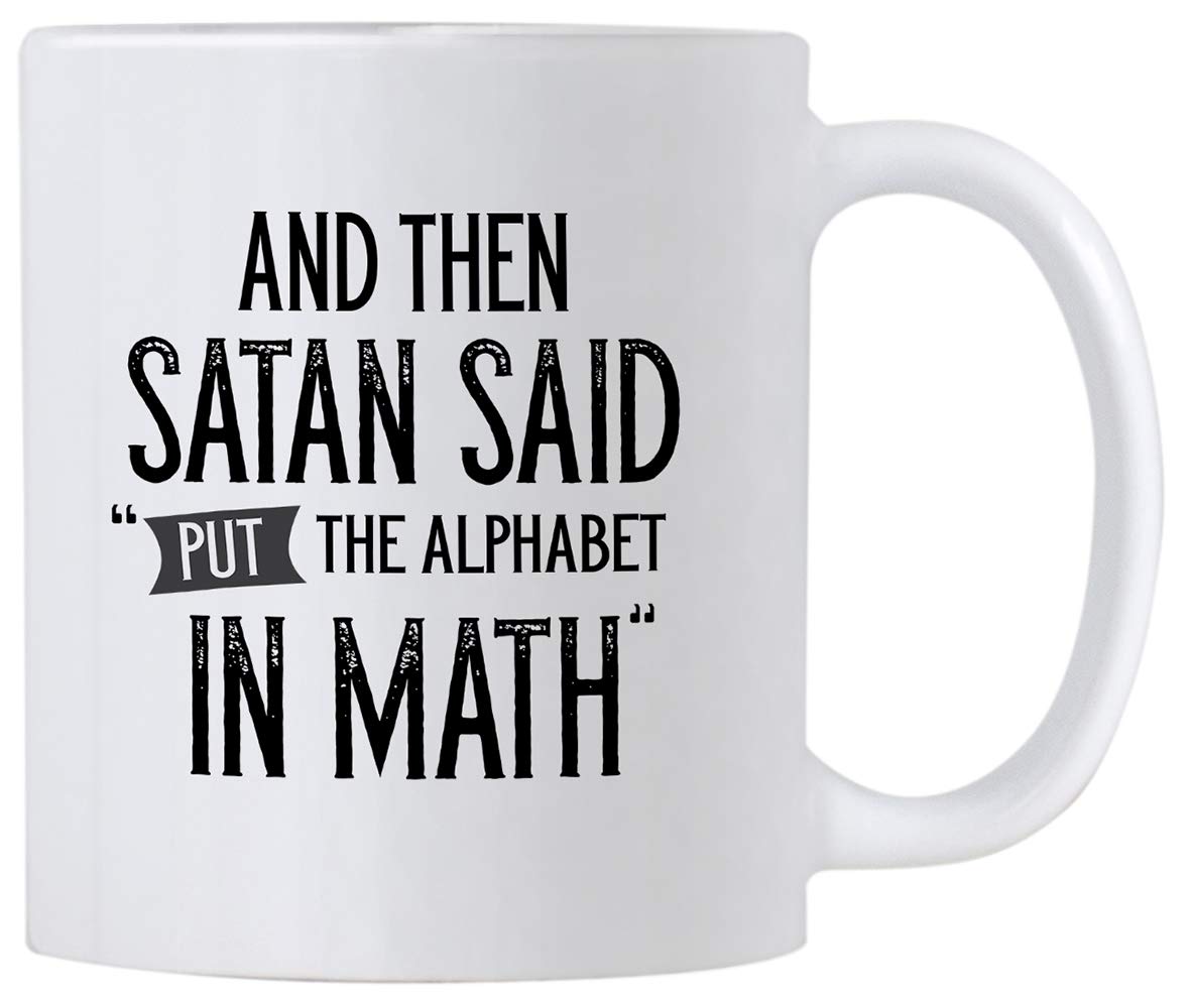 Math Gifts for Teacher. And Then Satan Said Put The Alphabet In Math 11 oz Mug. Gift idea for Algebra Instructor for Teachers Appreciation or End of Year as a Thank You.