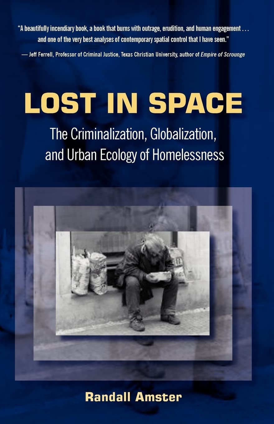 Lost in Space: The Criminalization, Globalization, and Urban Ecology of Homelessness