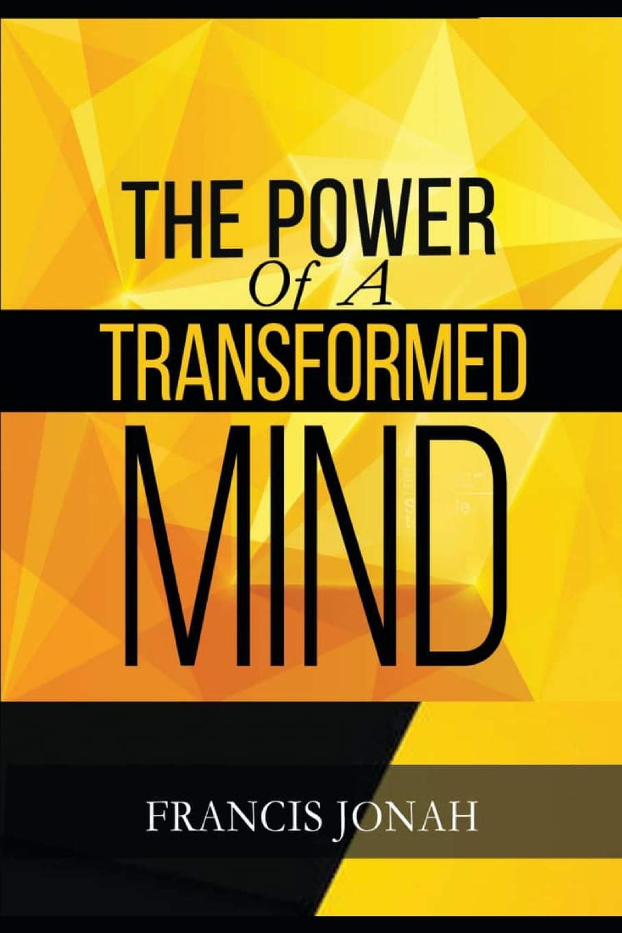 The Power Of A Transformed Mind: How To Win The Battle Of Life Using The Key Of A Systematically Renewed Mind (Spiritual Warfare)