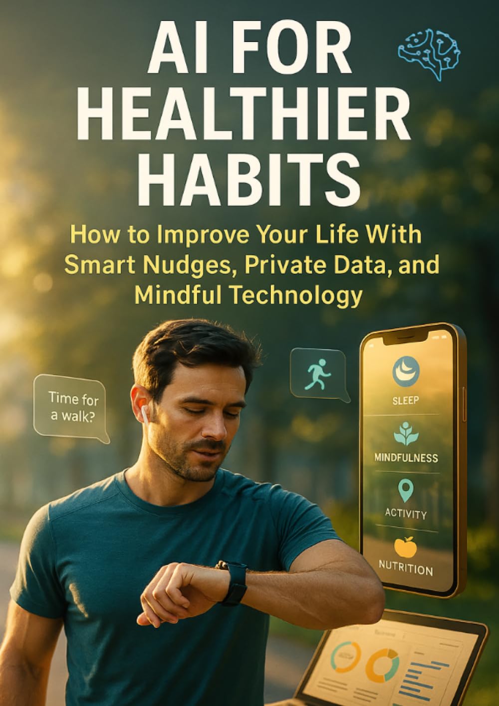 AI for Healthier Habits: How to Improve Your Life With Smart Nudges, Private Data, and Mindful Technology