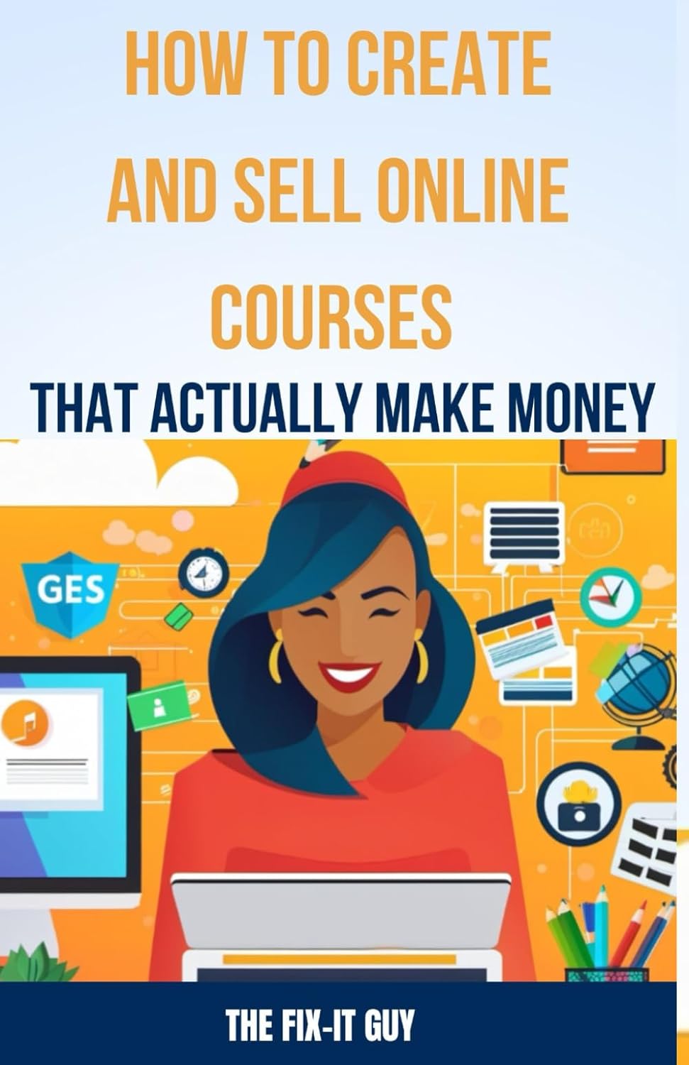 How to Create and Sell Online Courses That Actually Make Money: A Step-by-Step Guide to Creating and Selling Profitable Online Courses with SEO … Get More Students: 64 (The Self-Help Fixer) How to Create and Sell Online Courses That Actually Make Money: A Step-by-Step Guide to Creating and Selling Profitable Online Courses with SEO … Get More Students: 64 (The Self-Help Fixer)