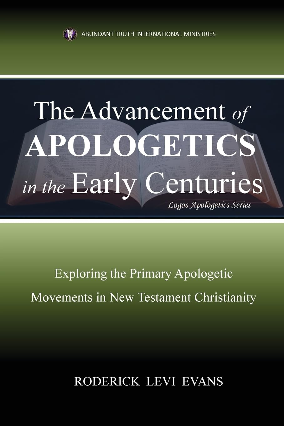 The Advancement of Apologetics in the Early Centuries: Exploring the Primary Apologetic Movements in New Testament Christianity: 3 (Logos Apologetics)
