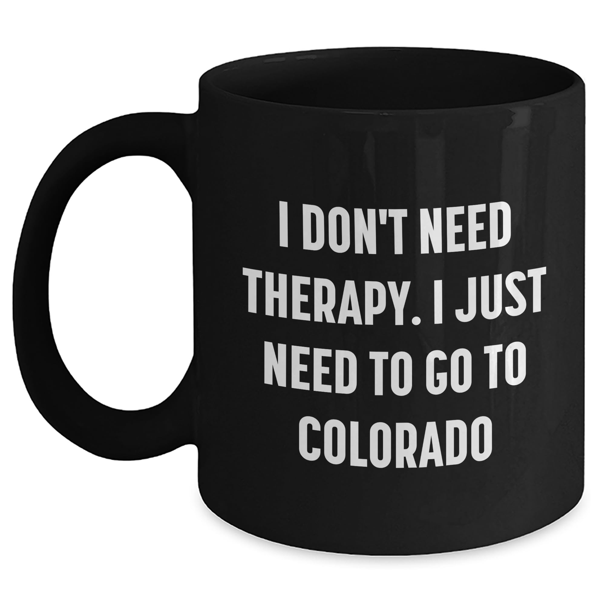 I Don't Need Therapy - Funny Colorado Black Coffee Mug - Mother's Day Unique Gifts - Gifts — funny ceramic mug from ShopProudGifts