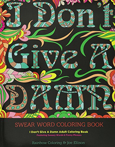 Swear Word Coloring Book: I Don't Give A Damn Adult Coloring Book Featuring Sweary Words & Funny Phrases