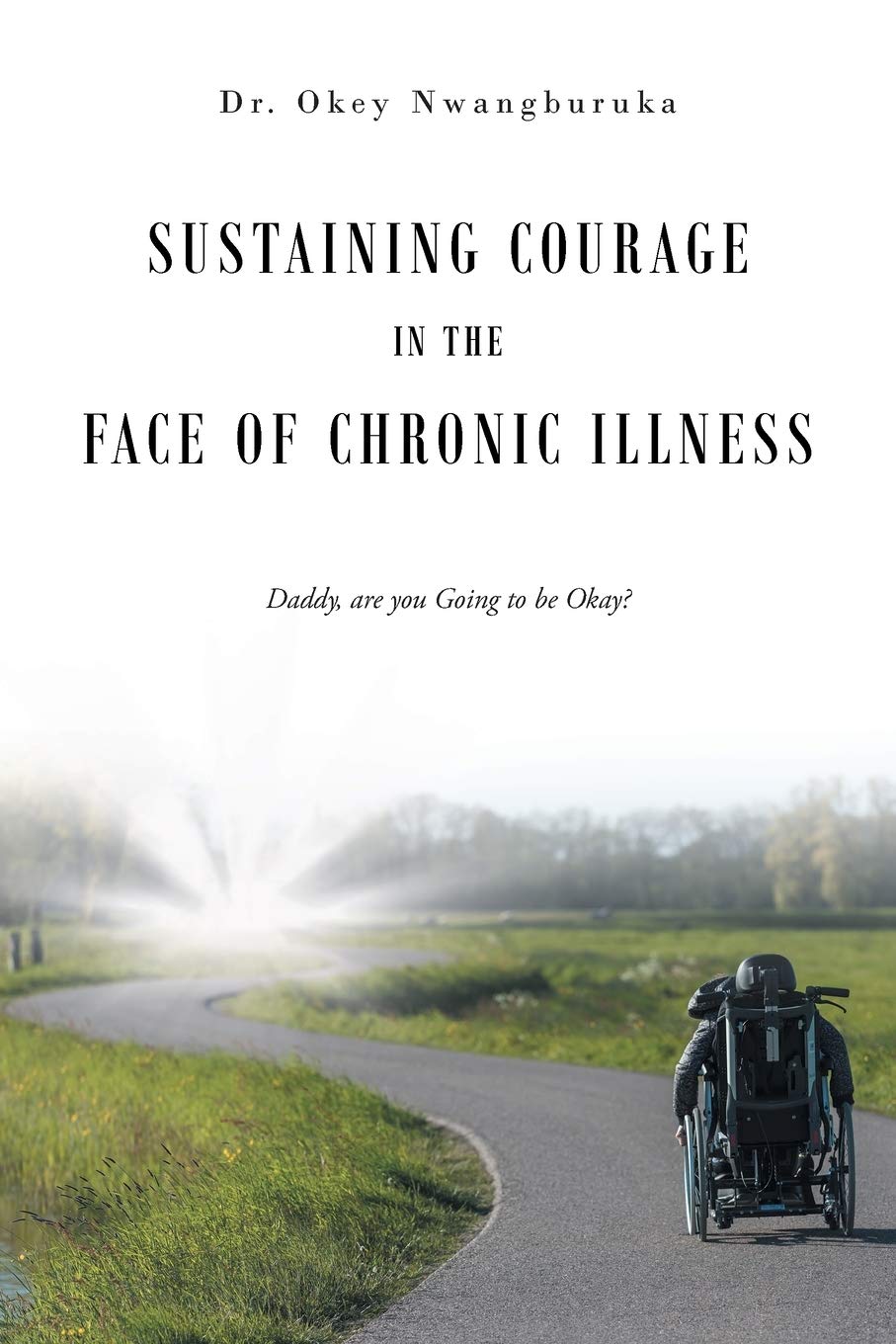 Buy Sustaining Courage in the Face of Chronic Illness: Daddy, are you Going to be Okay? — BookShops.in