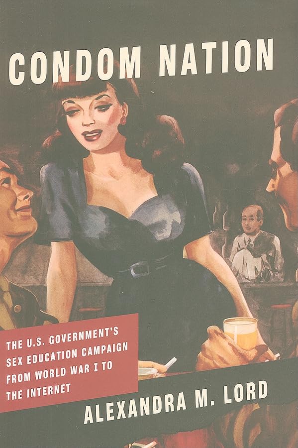 Condom Nation: The U.S. Government's Sex Education Campaign from World War I to the Internet      1st Edition