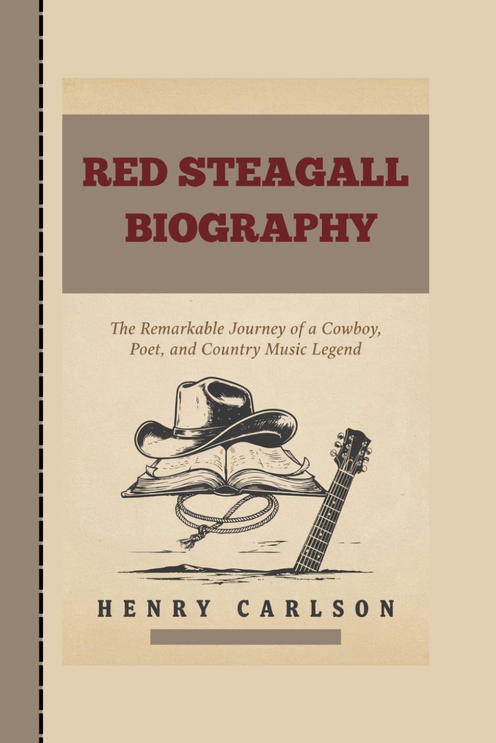 RED STEAGALL BIOGRAPHY: The Remarkable Journey of a Cowboy, Poet, and Country Music Legend