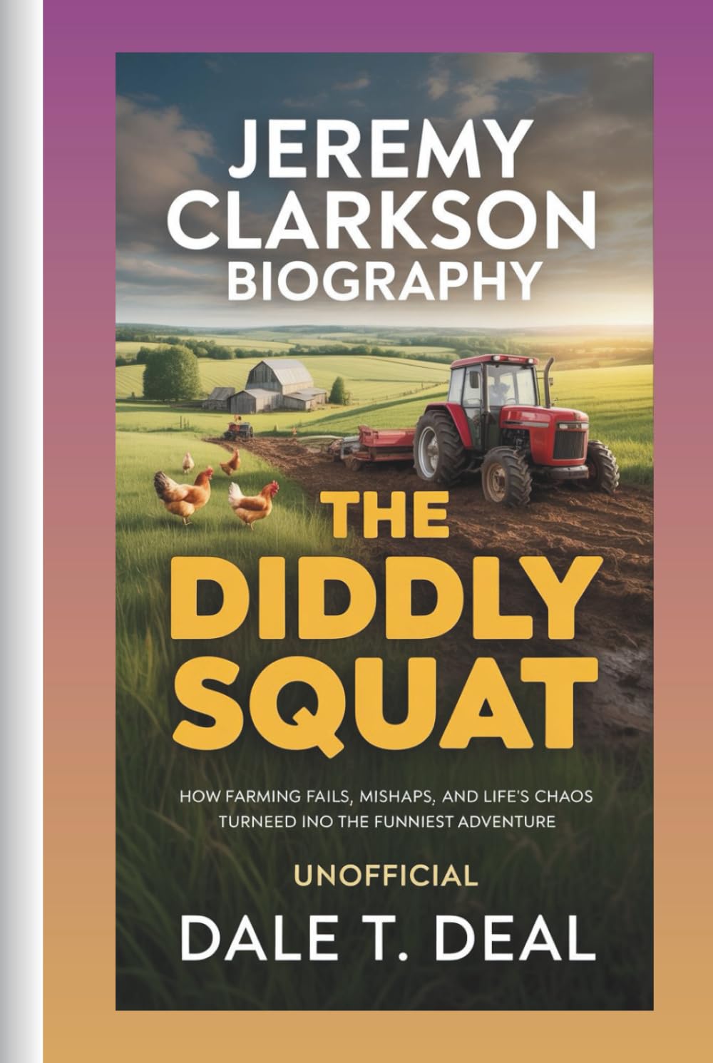 JEREMY CLARKSON BIOGRAPHY THE DIDDLY SQUAT: How Farming Fails, Mishaps, and Life’s Chaos Turned Into the Funniest Adventure. UNOFFICIAL