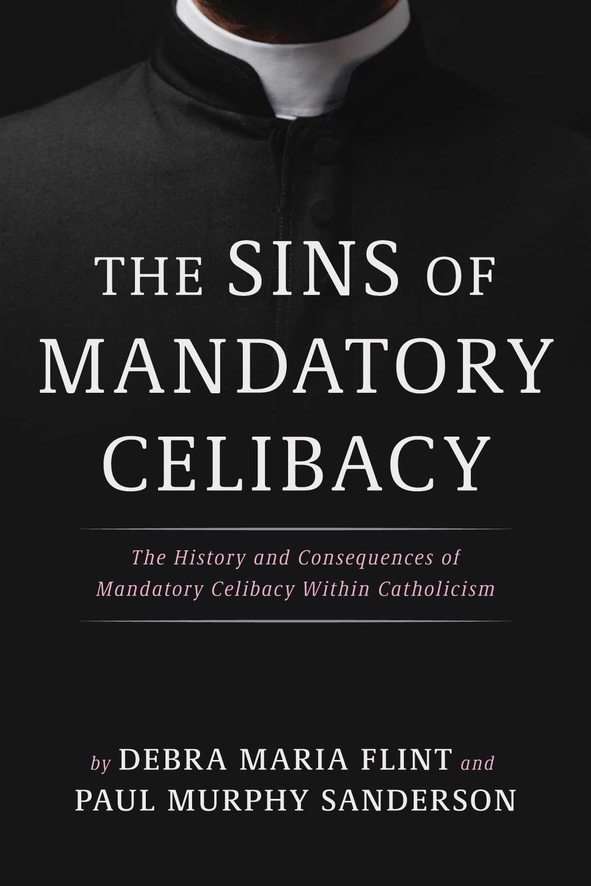 The Sins of Mandatory Celibacy: The History and Consequences of Mandatory Celibacy Within Catholicism