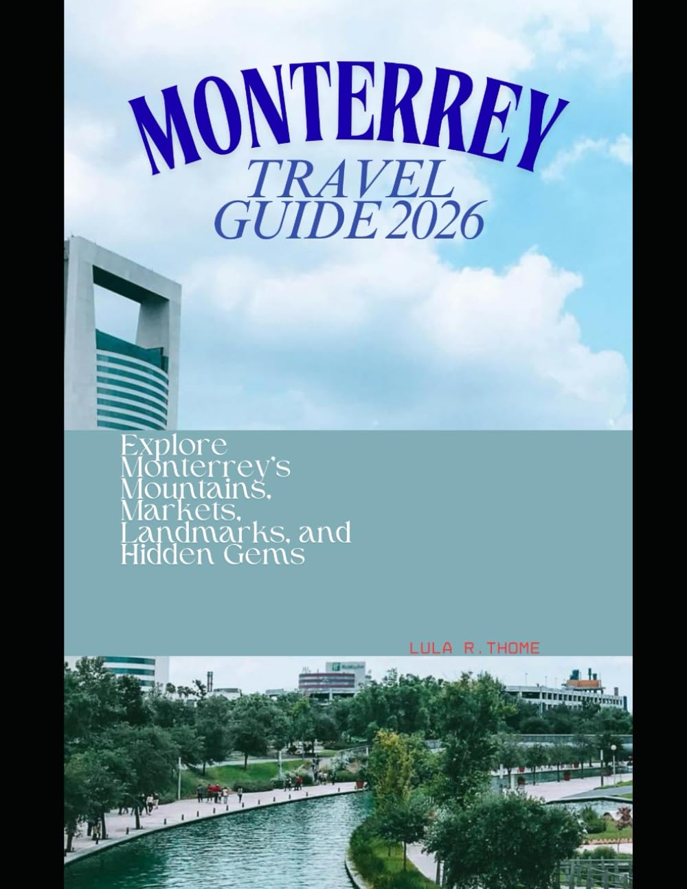 MONTERREY TRAVEL GUIDE 2026: Explore Monterrey’s Mountains, Markets, Landmarks, and Hidden Gems (The Global Explorer Travel Guide Series 2026)