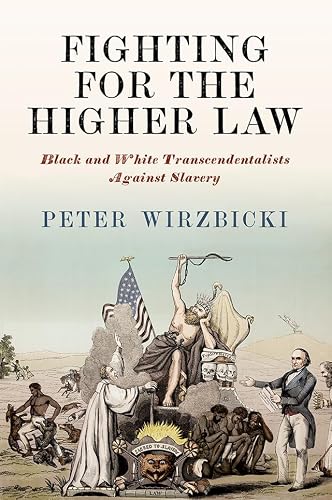 Fighting for the Higher Law: Black and White Transcendentalists Against Slavery (America in the Nineteenth Century)