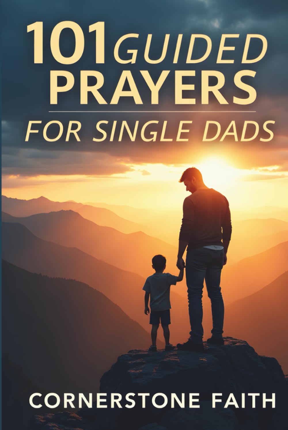 101 Guided Prayers For Single Dads: Spiritual Reflections for Strength, Courage, and Hope in Every Season of Solo Parenting